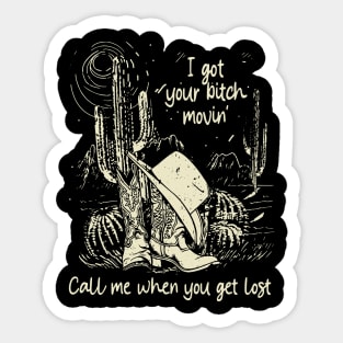 I Got Your Bitch Movin' Call Me When You Get Lost Cowboys Boots Cactus Sticker